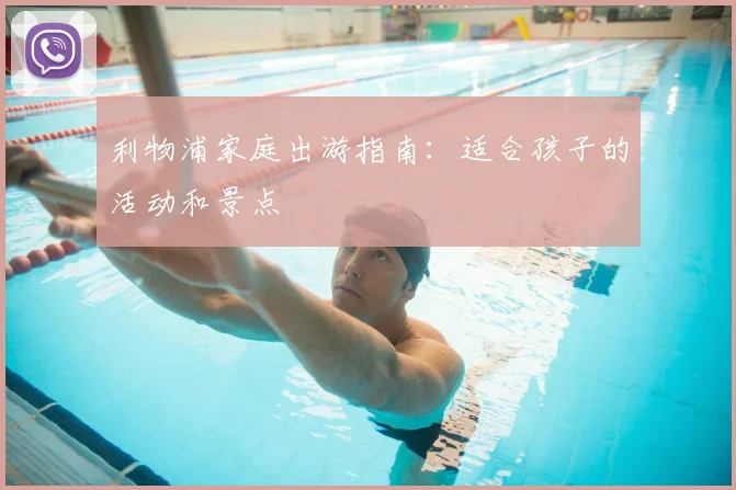 利物浦家庭出游指南：适合孩子的活动和景点