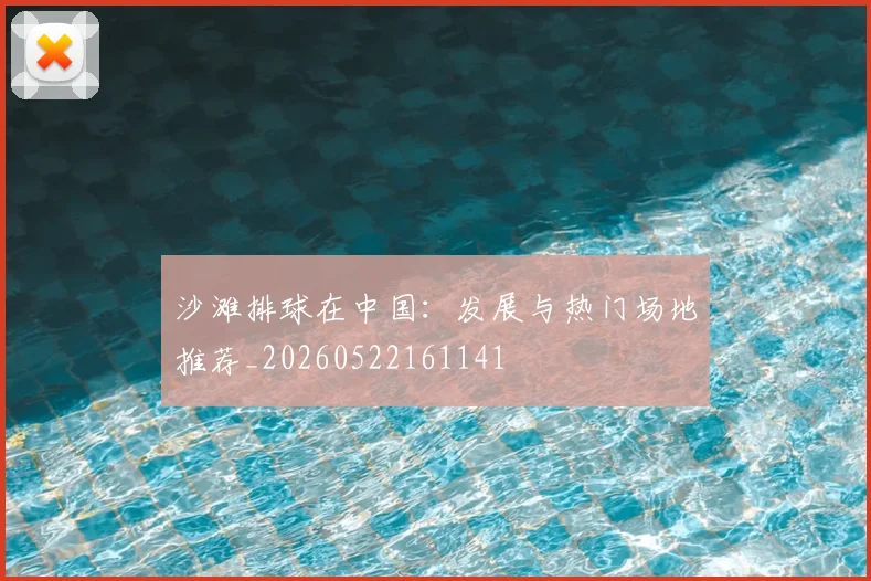 沙滩排球在中国：发展与热门场地推荐_20260522161141