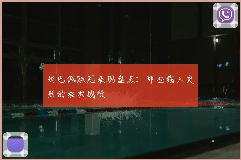 姆巴佩欧冠表现盘点:那些载入史册的经典战役