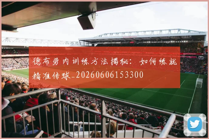 德布劳内训练方法揭秘：如何练就精准传球_20260606153300