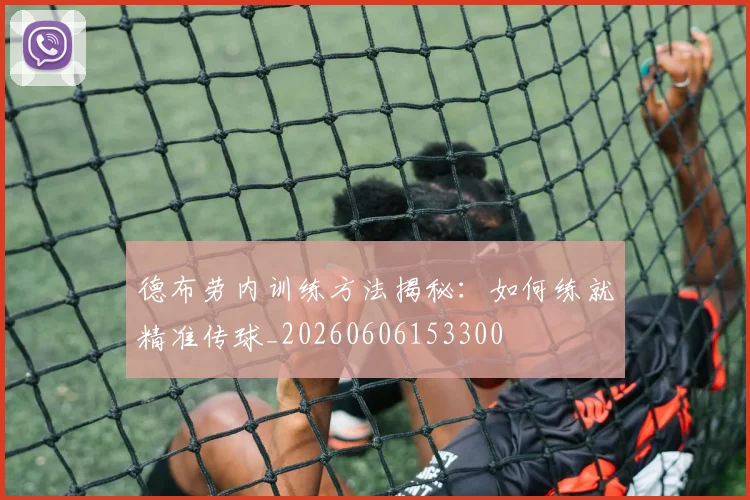 德布劳内训练方法揭秘：如何练就精准传球_20260606153300