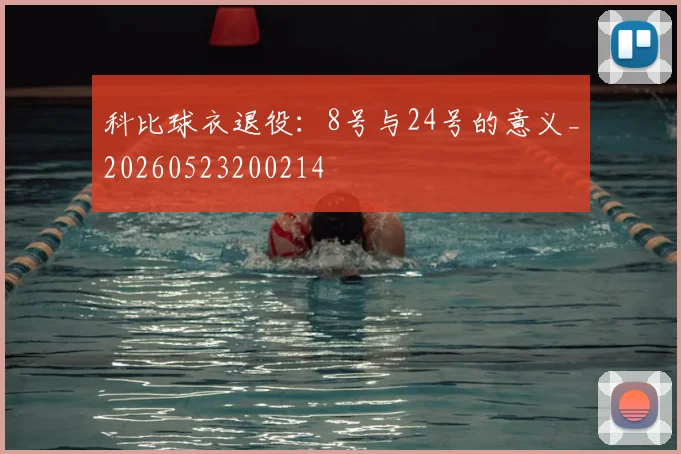 科比球衣退役：8号与24号的意义_20260523200214