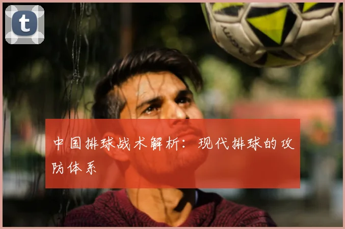 中国排球战术解析：现代排球的攻防体系